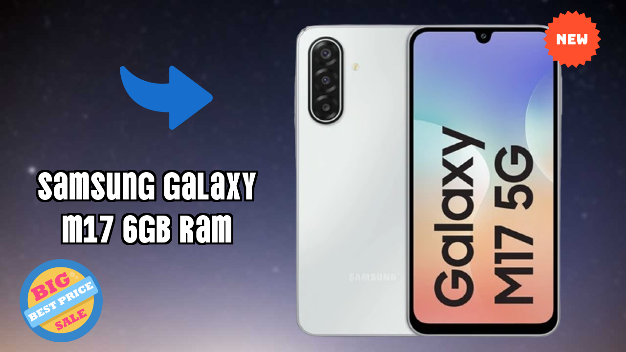 Samsung Galaxy M17 6GB RAM vs Samsung Galaxy: Complete Compare